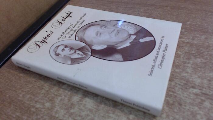Dyson's Delight - an anthology of Sir George Dyson's writings and talks on music: An Anthology of Sir George Dyson's Writings and Talks on Music