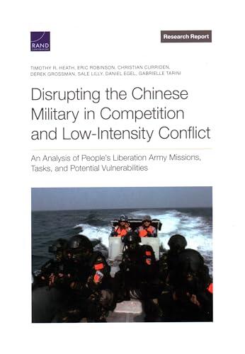 Disrupting the Chinese Military in Competition and Low-Intensity Conflict: An Analysis of People’s Liberation Army Missions, Tasks, and Potential Vulnerabilities