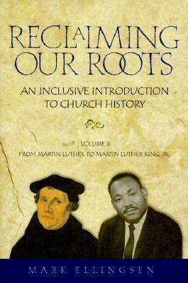 Reclaiming Our Roots (Volume 2): Martin Luther to Martin Luther King