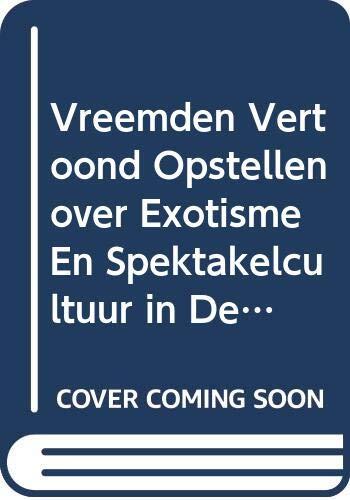 Vreemden Vertoond: Opstellen Over Exotisme En Spektakelcultuur in de Spaanse Nederlanden En de Nieuwe Wereld