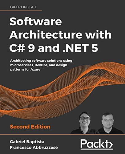 Software Architecture with C# 9 and .NET 5: Architecting Software Solutions Using Microservices, DevOps, and Design Patterns for Azure (2nd Edition)