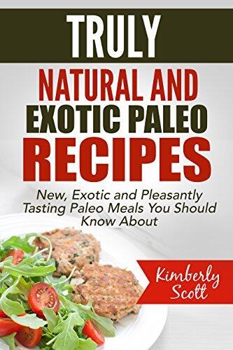 Truly natural and exotic Paleo recipes: New, exotic and pleasantly tasting Paleo meals you should know about