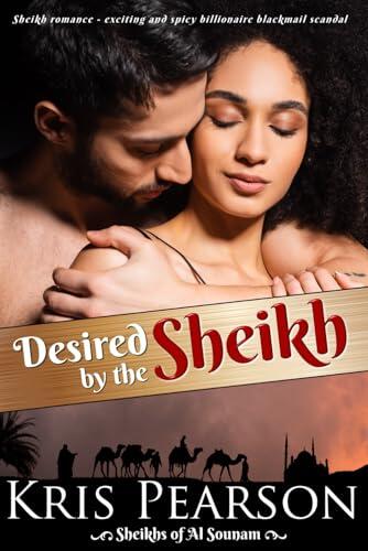 Desired by the Sheikh: Sheikh romance - an exciting and spicy billionaire blackmail scandal