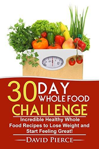 30 Day Whole Food Challenge: Incredible Healthy Whole Food Recipes to Lose Weight and Start Feeling Great!