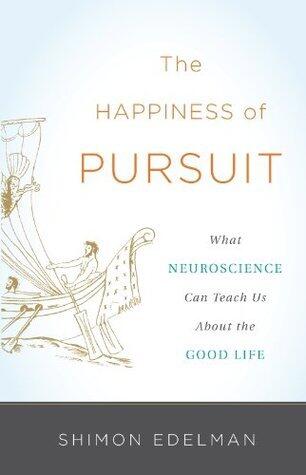 The Happiness of Pursuit: What Neuroscience Can Teach Us About the Good Life