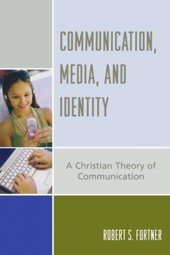 Communication, Media, and Identity: A Christian Theory of Communication (Communication, Culture, and Religion)