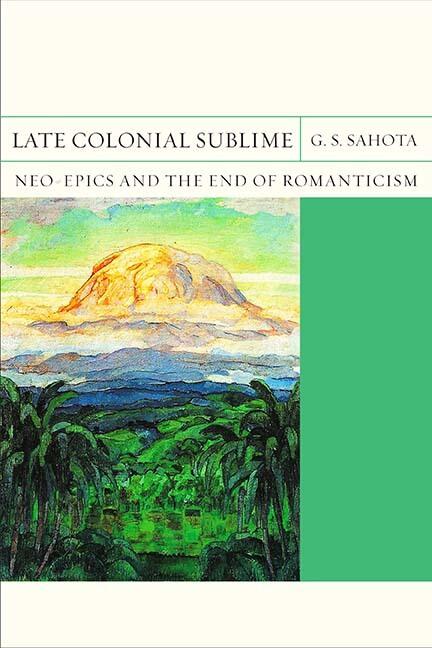 Late Colonial Sublime: Neo-Epics and the End of Romanticism (Volume 29)