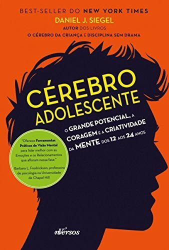 Cérebro Adolescente. O Grande Potencial, a Coragem e a Criatividade da Mente dos 12 aos 24 Anos
