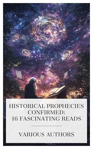 Historical Prophecies Confirmed: 16 Fascinating Reads: Deirdre of the Sorrows, Matilda Montgomerie, The Canadian Brothers, The Revelation Explained, etc.