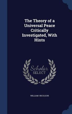 The Theory of a Universal Peace Critically Investigated, With Hints