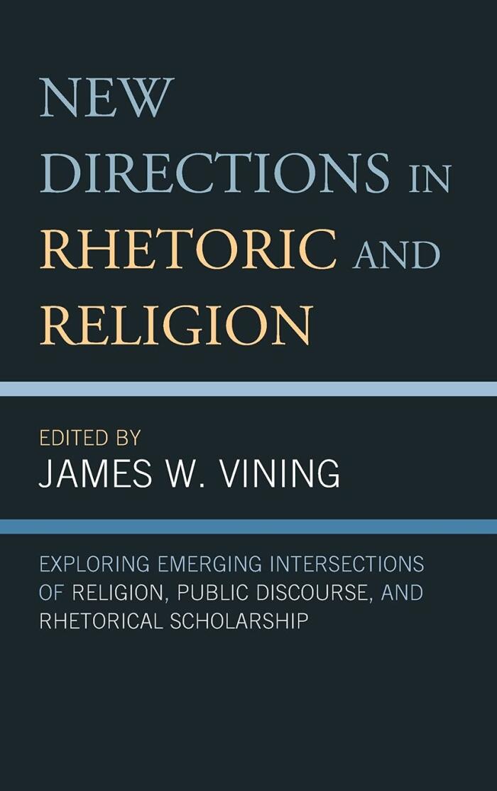 New Directions in Rhetoric and Religion: Exploring Emerging Intersections of Religion, Public Discourse, and Rhetorical Scholarship