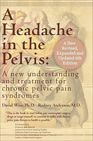 A Headache in the Pelvis: A New Understanding and Treatment for Prostatitis and Chronic Pelvic Pain Syndromes