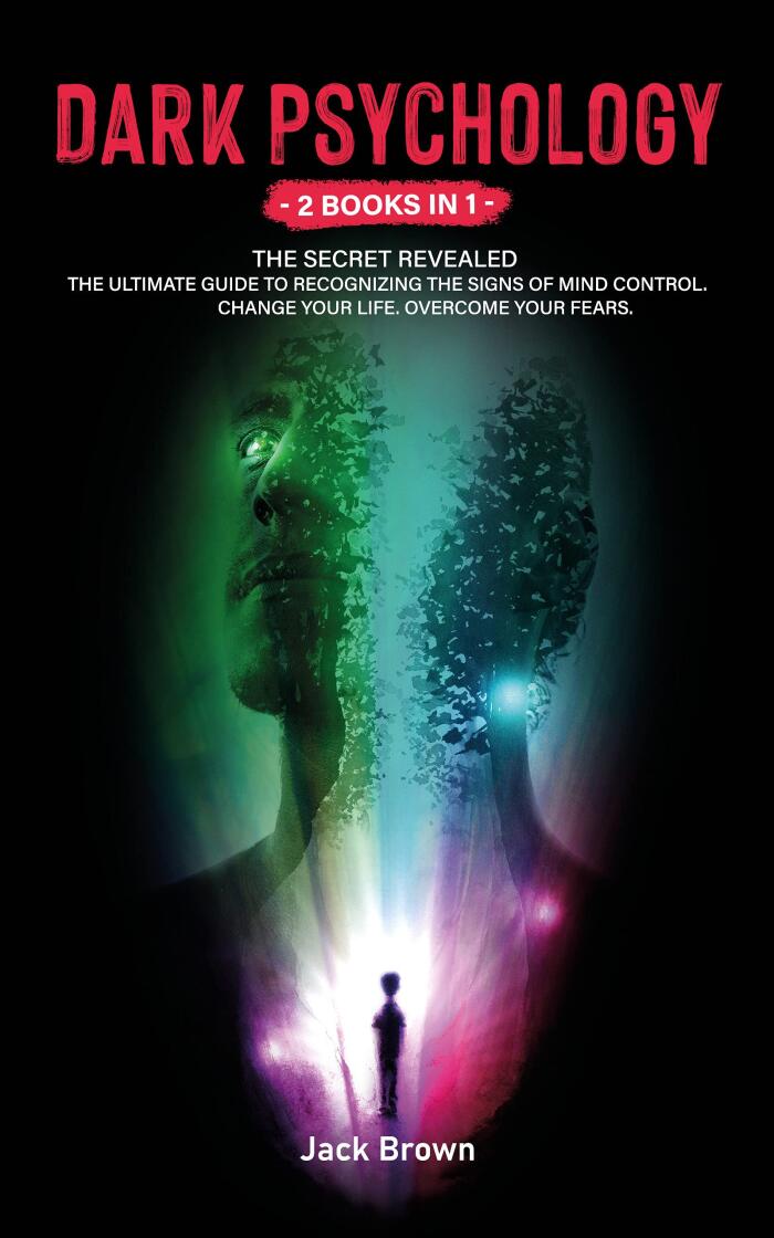 Dark Psychology: -2 Books in 1- The secret Revealed: The Ultimate Guide to Recognizing the Signs of Mind Control. Change Your Life. Overcome Your Fears