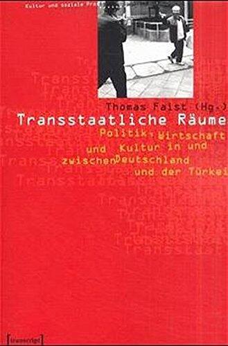 Transstaatliche Räume: Politik, Wirtschaft und Kultur in und zwischen Deutschland und der Türkei (Kultur und soziale Praxis)