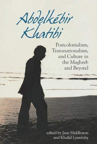 Abdelk�bir Khatibi: Postcolonialism, Transnationalism, and Culture in the Maghreb and Beyond