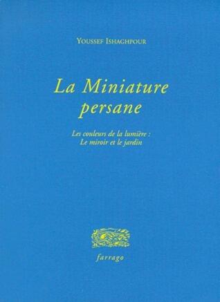 La Miniature Persane: Les Couleurs de La Lumiere: Le Miroir Et Le Jardin