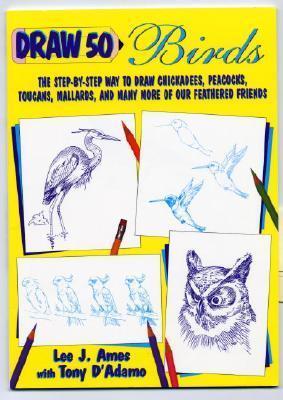 Draw 50 Birds: The Step-by-Step Way to Draw Chickadees, Peacocks, Toucans, Mallards, and Many More of Our Feathered Friends
