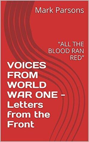 VOICES FROM WORLD WAR ONE - Letters from the Front: "ALL THE BLOOD RAN RED"