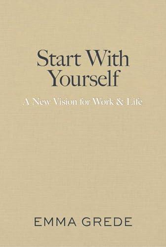 Start With Yourself: A New Vision for Work & Life