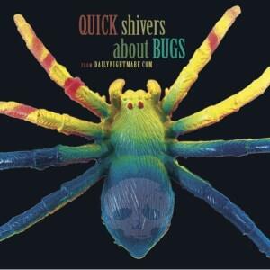 Quick Shivers About Bugs