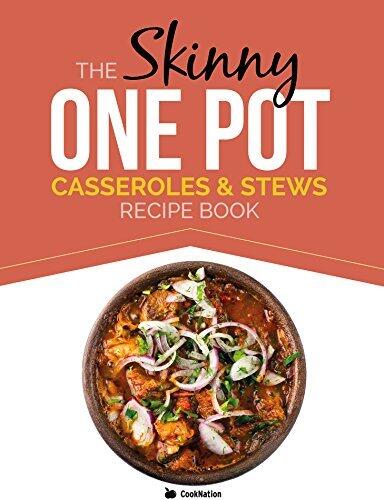 The Skinny One-Pot, Casseroles & Stews Recipe Book: Simple & Delicious, One-Pot Meals. All Under 300, 400 & 500 Calories