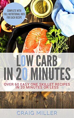 Low Carb: In 20 Minutes - Over 60 Easy One Skillet Recipes in 20 Minutes Or Less