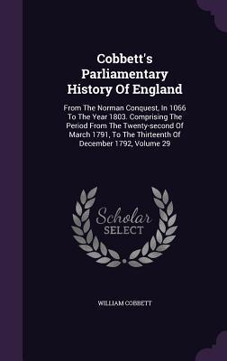 Cobbett's Parliamentary History Of England: From The Norman Conquest, In 1066 To The Year 1803. Comprising The Period From The Twenty-second Of March ... To The Thirteenth Of December 1792, Volume 29