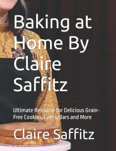 Baking at Home By Claire Saffitz: Ultimate Resource for Delicious Grain-Free Cookies, Cakes, Bars and More