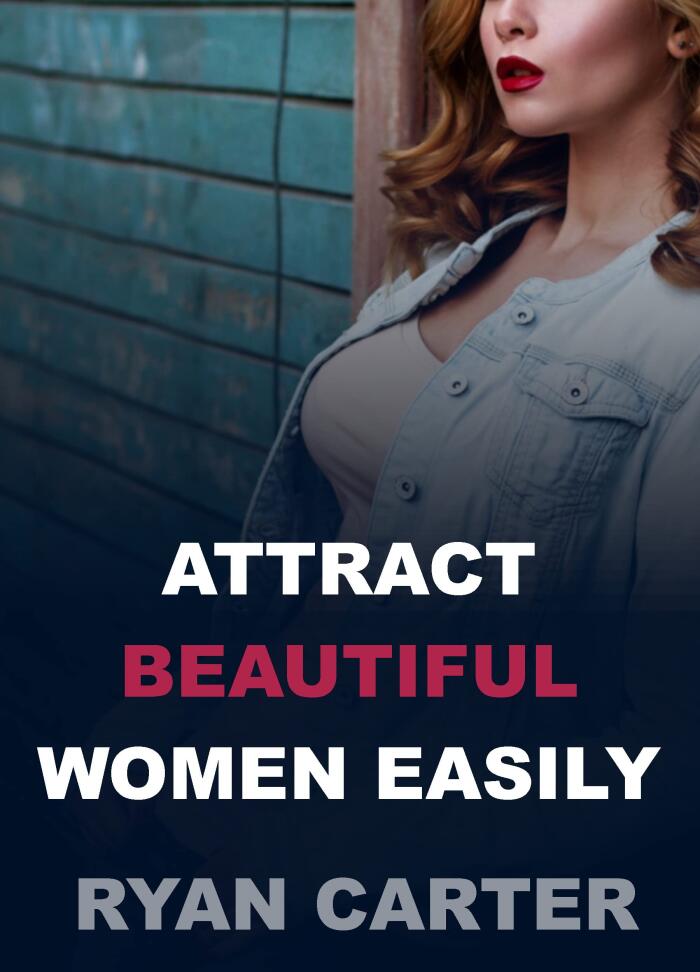 Attract Beautiful Women Easily: What Women Really Want! Dating Advice for Men On How To, Approach Women, Be Confident, and Date A Girl