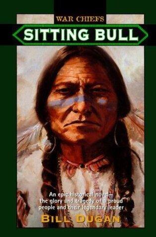 Sitting Bull: An Epic Historical novel- the Glory and Tragedy of a Proud People and their Legendary Leader