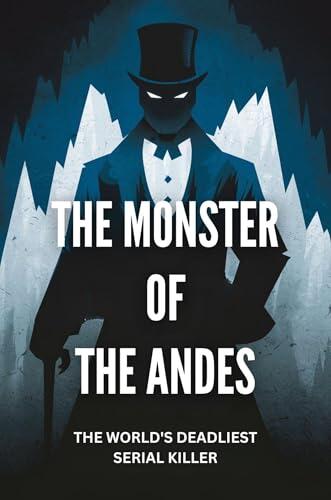 The Monster of the Andes: The World's Deadliest Serial Killer
