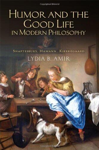 Humor and the Good Life in Modern Philosophy: Shaftesbury, Hamann, Kierkegaard by Lydia B. Amir