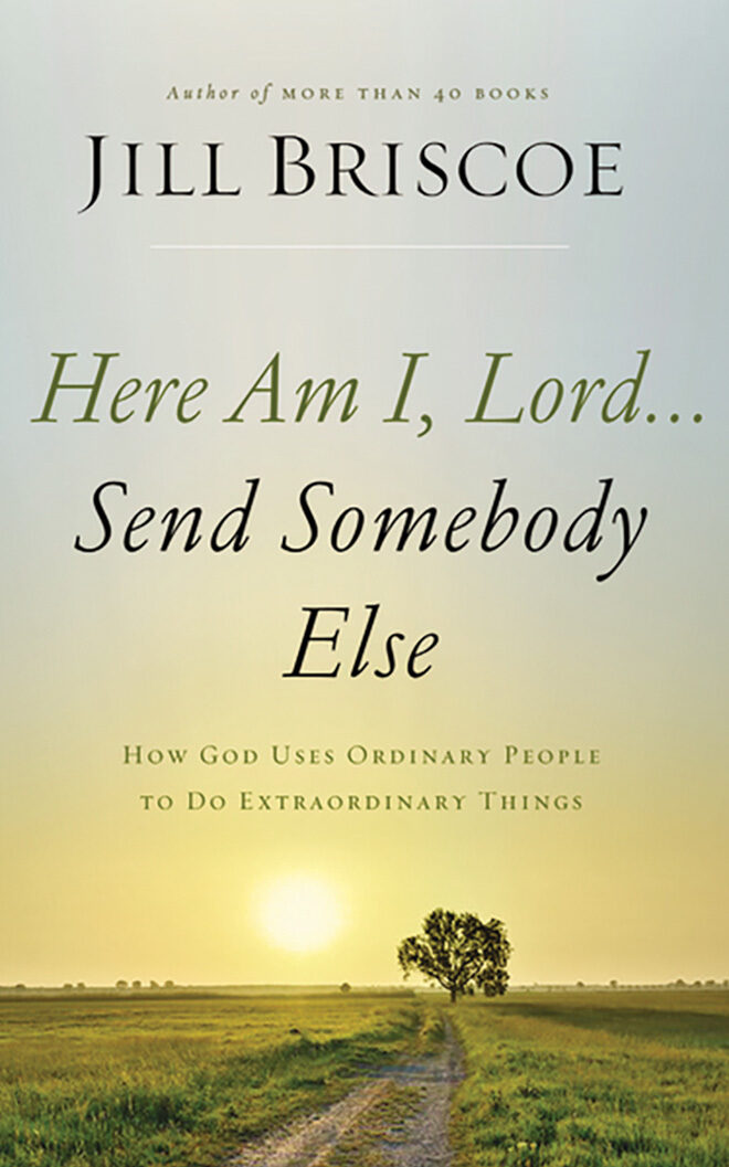Here Am I, Lord...Send Somebody Else: How God Uses Ordinary People to Do Extraordinary Things