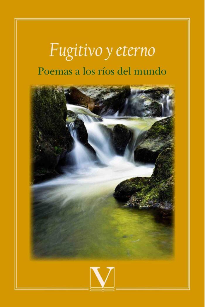 Fugitivo Y Eterno: Poemas A Los Ríos Del Mundo