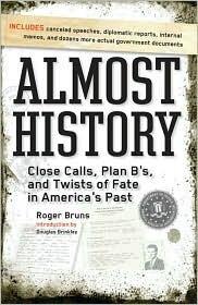 Almost History Close Calls, Plan B's, and Twists of Fate in America's Past