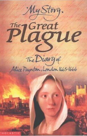 The Great Plague: The Diary of Alice Paynton, London 1665 - 1666 (My Story) by Pamela Oldfield