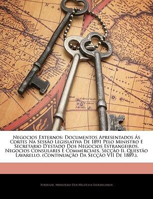Negocios Externos: Documentos Apresentados Ás Cortes Na Sessão Legislativa De 1891 Pelo Ministro E Secretario D'estado Dos Negocios Estrangeiros. ... Da Secção VII De 18...