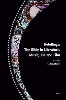 Retellings ― The Bible in Literature, Music, Art and Film: Reprinted from Biblical Interpretation Volume 15,4-5