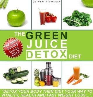 THE GREEN JUICE DETOX DIET: "Detox Your Body Then Diet Your Way to Vitality and Health"