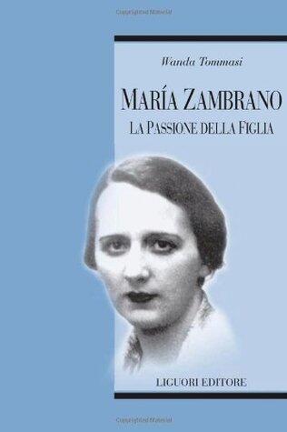 María Zambrano: La passione della figlia (Teorie e oggetti della filosofia Vol. 62)