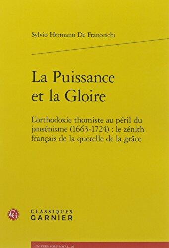La Puissance et la Gloire: L'orthodoxie Thomiste au Péril du Jansénisme (1663-1724) : Le Zénith Français de la Querelle de la Grâce (Univers Port-Royal)