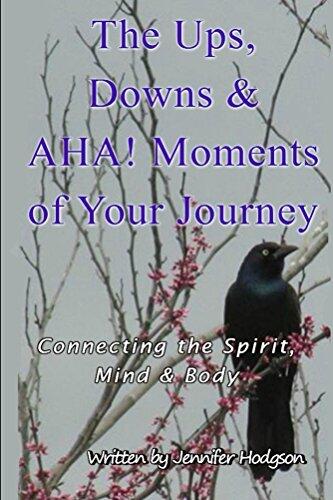 The Ups, Downs & AHA! Moments Of Your Journey: Connecting The Spirit, Mind & Body
