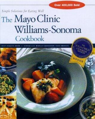 The Mayo Clinic William-Sonoma Cookbook: Simple Solutions for Eating Well