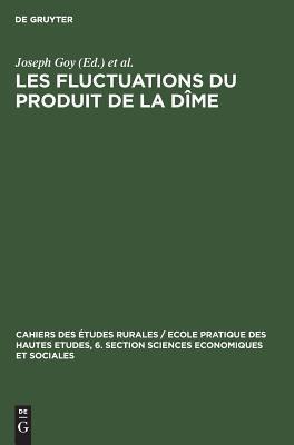 Les fluctuations du produit de la dîme: Conjoncture décimale et domaniale de la fin du Moyen Age au 18. siècle. Communications et travaux (Cahiers des ... Economiques et Sociales, 3)