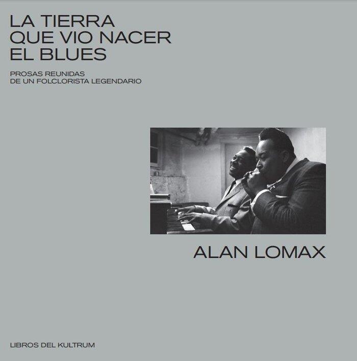 La tierra que vio nacer el blues: Prosas reunidas de un folclorista legendario