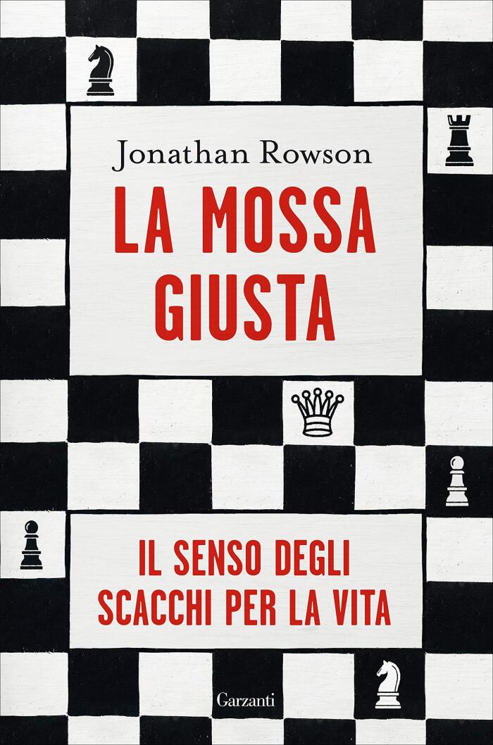 La mossa giusta: Il senso degli scacchi per la vita