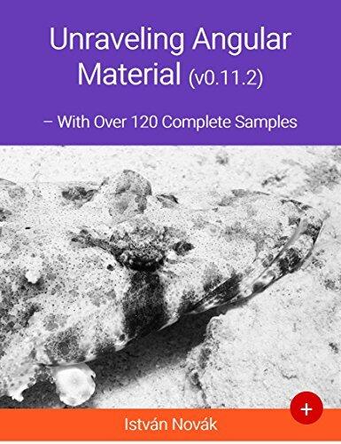 Unraveling Angular Material (With Over 120+ Complete Samples): The book to learn Angular Material from