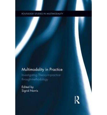 [(Multimodality in Practice: Investigating Theory-in-Practice-through-Methodology)] [Author: Sigrid Norris] published on