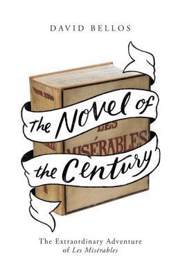 The Novel of the Century: The Extraordinary Adventure of Les Misérables