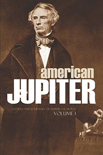 American Jupiter (Letters and Journals of Samuel F.B. Morse Volume I)